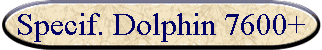 Specif. Dolphin 7600+